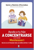 Ayuda a tu hijo a concentrarse con el método Montessori. Más de 40 actividades para niños de 0 a 7 años