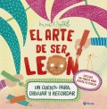 El arte de ser le�n. Un cuento para dibujar y recordar