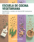 Escuela de cocina vegetariana. Ingredientes y recetas con más de 500 ilustraciones paso a paso