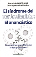 El síndrome del perfeccionista: el anancástico. Cómo superar un problema tan común y devastador.