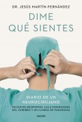 Dime qu sientes. Diario de un neurocirujano. Pacientes despiertos, las 5 dimensiones del cerebro y un cambio de paradigma