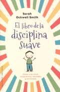 El libro de la disciplina suave. Cómo criar niños cooperativos, educados y serviciales