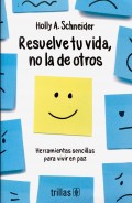 Resuelve tu vida, no la de otros. Herramientas sencillas para vivir en paz