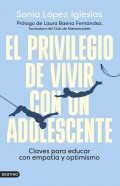 El privilegio de vivir con un adolescente. Claves para educar con empata y optimismo