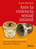 Ante la violencia sexual infantil. Caminos par la recuperacin desde un enfoque psicosocial, humanista y feminista.