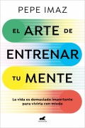 El arte de entrenar tu mente. La vida es demasiado importante para vivirla con miedo