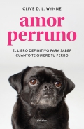 Amor perruno. El libro definitivo para saber cunto te quiere tu perro