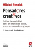 Pensadores creativos. Cultivar la creatividad como en infantil con pasin, proyectos, compaeros y juegos