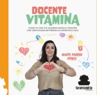 Docente vitamina. Conecta con tus alumnos desde el corazn con creatividad sin perder la ilusin en el aula